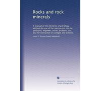 Rocks and rock minerals: A manual of the elements of petrology without the use of the microscope, for the geologist, engineer, miner, architect, etc., ... in colleges and schools,: Volume 2