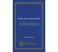 Rocks and rock minerals: a manual of the elements of petrology without the use of the microscope, for the geologist, engineer, miner, architect, etc., and for instruction in colleges and schools