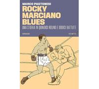 Rocky Marciano blues. Una storia in quindici round e dodici battute (Vite inattese)
