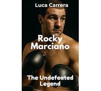Rocky Marciano: The Undefeated Legend