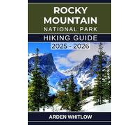 ROCKY MOUNTAIN NATIONAL PARK HIKING GUIDE 2025 - 2026: Discover Iconic Trails, Alpine Lakes, and Scenic Peaks with Practical Tips for Exploring Colorado’s Mountain Landscapes