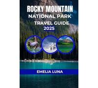 ROCKY MOUNTAIN NATIONAL PARK TRAVEL GUIDE 2025 (2025-2026 COMPREHENSIVE TRAVEL COMPANIONS FOR FIRST-TIME EXPLORERS)