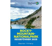 Rocky-Mountain-Nationalpark Reiseführer 2025: Das umfassende Handbuch zu Abenteuer, Wildtieren und Wettervorsorge in Colorado