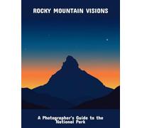 Rocky Mountain Visions: A Photographer'S Guide To The National Park