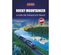 ROCKY MOUNTAINEER GUIDE DE VOYAGE EN TRAIN 2026: Découvrez des trajets en train pittoresques, des rencontres avec la faune, des itinéraires et des ... à travers les régions pittoresques du Canada