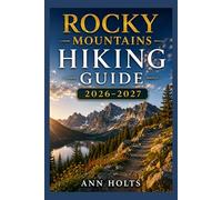 ROCKY MOUNTAINS HIKING GUIDE 2026-2027: Best Trails, Beginner and Solo Hike Tips, Waterfalls, Scenic Routes, and Itineraries (Ultimate Cruise & Hiking Adventure Series)