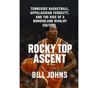 Rocky Top Ascent: Tennessee Basketball, Appalachian Ferocity, and the Rise of a Borderland Rivalry Culture (Above the Rim)