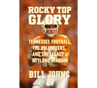 Rocky Top Glory: Tennessee Football, the Volunteers, and the Legacy of Neyland Stadium (Saturdays of Legend)