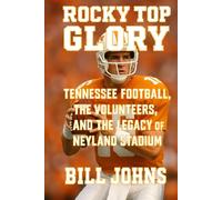 Rocky Top Glory: Tennessee Football, the Volunteers, and the Legacy of Neyland Stadium (Saturdays of Legend)