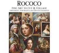 Rococo Fine Art to Cut & Collage Ornament, Portraits & Decorative Elements: A Curated Collection of High-Resolution Classical Artwork with Ornamental ... Mixed Media and Creative Projects