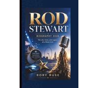 ROD STEWART: BIOGRAPHY 2026 The Life, Fame, and Legacy of a Music Icon