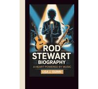 ROD STEWART BIOGRAPHY: A Heart Powered by Music