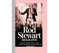 ROD STEWART - BIOGRAPHY: The Raspy Voice Of Rock - How a London Lad Became a Global Superstar