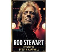 Rod Stewart Biography: The Rock Star Journey - From Iconic Hits to Personal Triumphs, Exploring the Life, Legacy, and Evolution of a Music Legend
