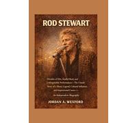 Rod Stewart: Decades of Hits, Soulful Rock, and Unforgettable Performances - The Untold Story of a Music Legend, Cultural Influence, and Inspirational Career - An Independent Biography