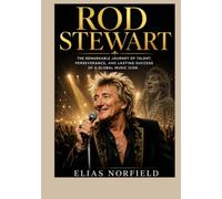 Rod Stewart: The Remarkable Journey of Talent, Perseverance, and Lasting Success of a Global Music Icon