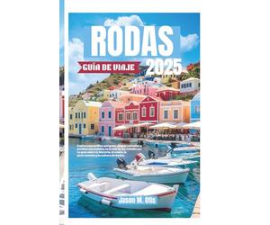 RODAS GUÍA DE VIAJE 2025: Explora maravillas antiguas, playas soleadas y pueblos escondidos en la Isla de los Caballeros: tu guía sobre la historia, la costa, la gastronomía y la cultura de Rodas.