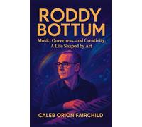 RODDY BOTTUM BIOGRAPHY: Music, Queerness, and Creativity: A Life Shaped by Art