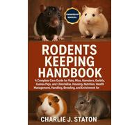 RODENTS KEEPING HANDBOOK: A Complete Care Guide for Rats, Mice, Hamsters, Gerbils, Guinea Pigs, and Chinchillas: Housing, Nutrition, Health ... and Enrichment for Responsible Owners