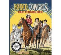 Rodeo Cowgirls Coloring Book: Wild West Coloring Pages with Horses, Bulls, Barrel Racing and Dynamic Rodeo Action Scenes for Adults and Teens