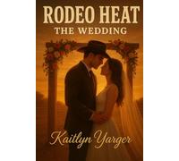 Rodeo Heat: The Wedding: Book 2