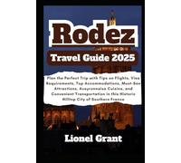 Rodez Travel Guide 2025: Plan the Perfect Trip with Tips on Flights, Visa Requirements, Top Accommodations, Must-See Attractions, Aveyronnaise ... this Historic Hilltop City of Southern France