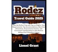 Rodez Travel Guide 2025: Plan the Perfect Trip with Tips on Flights, Visa Requirements, Top Accommodations, Must-See Attractions, Aveyronnaise ... this Historic Hilltop City of Southern France