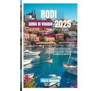 RODI GUIDA DI VIAGGIO 2025: Dove il sole incontra la storia: scopri antiche strade, castelli medievali e calette nascoste: la tua guida definitiva ... sull'isola più incantevole della Grecia
