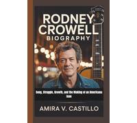 RODNEY CROWELL BIOGRAPHY: Song, Struggle, Growth, and the Making of an Americana Icon