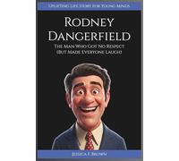 RODNEY DANGERFIELD: The Man Who Got No Respect (But Made Everyone Laugh). Uplifting Life Story for Young Minds (UPLIFTING LIFE STORIES FOR YOUNG READERS (BIOGRAPHIES))