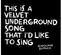 Rodolphe Burger - This is a Velvet Underground song that I'd like to sing