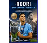 RODRI FROM DREAMER TO CHAMPION: The Inspiring Story of Hard Work, Determination, and Soccer Greatness