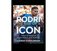 Rodri: The Rise of a Football Icon A Tale of Passion, Perseverance, and Purpose
