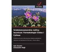 ¿ródziemnomorskie ro¿liny lecznicze: Farmakologia Cistus i Cytisus: ¿ródziemnomorskie ro¿liny lecznicze: Badania molekularne i w¿a¿ciwo¿ci farmakologiczne Cistus spp. i Cytisus villosus