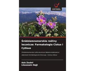 ¿ródziemnomorskie ro¿liny lecznicze: Farmakologia Cistus i Cytisus: ¿ródziemnomorskie ro¿liny lecznicze: Badania molekularne i w¿a¿ciwo¿ci farmakologiczne Cistus spp. i Cytisus villosus