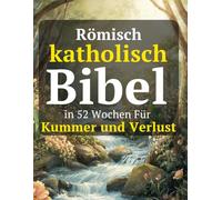 Römisch katholisch Bibel in 52 Wochen Für Kummer und Verlust: Heile dein Herz, finde göttlichen Trost und entdecke die Hoffnung neu