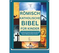 RÖMISCH KATHOLISCHE BIBEL FÜR KINDER: Eine umfassende illustrierte Reise durch die Heilige Schrift, die junge Herzen dabei unterstützt, in Glauben, Hoffnung und Liebe zu wachsen.