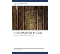 Römische Gärten in der Antike: Entstehung, Aufbau und Gartenarchäologie