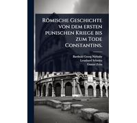Römische Geschichte von dem ersten punischen Kriege bis zum Tode Constantins.