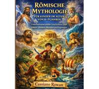 RÖMISCHE MYTHOLOGIE FÜR KINDER IM ALTER VON 6-9 JAHREN: Unterhaltsame antike Geschichten über Götter, Helden, Monster und legendäre Abenteuer
