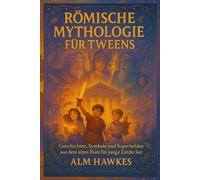 RÖMISCHE MYTHOLOGIE FÜR TWEENS: Geschichten, Symbole und Superhelden aus dem alten Rom für junge Entdecker