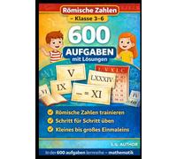 Römische Zahlen - Klasse 3-6: 600 Aufgaben mit Lösungen: Zahlen lesen, schreiben & entschlüsseln · Schritt für Schritt üben · Ideal für Schule & Zuhause (600 Aufgaben Lernreihe - Mathematik)