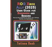 ROG Xbox Ally (2025) User Guide for Beginners and Seniors: Step-by-Step Handbook for Setup, Tips, Settings, Gaming, and Optimization (Gadgets simplified guides)