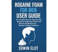 Rogaine Foam for Men User Guide: The Complete Step-by-Step 5% Foam Routine for Regrowing Thicker Hair, Effective Application and Maintain Lasting Confidence