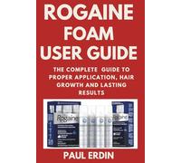 Rogaine Foam User Guide: The Complete Guide to Proper Application, Hair Growth and Lasting Results