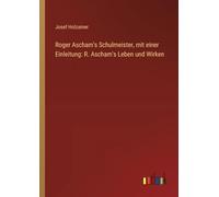 Roger Ascham's Schulmeister, mit einer Einleitung: R. Ascham's Leben und Wirken