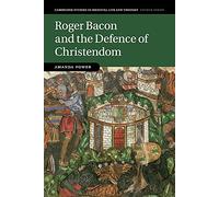 Roger Bacon and the Defence of Christendom: 84 (Cambridge Studies in Medieval Life and Thought: Fourth Series, Series Number 84)
