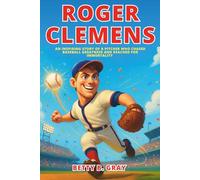 Roger Clemens Biography: An Inspiring Story of a Pitcher Who Chased Baseball Greatness and Reached for Immortality