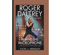 ROGER DALTREY BIOGRAPHY: Behind the Microphone - The Untold Story of The Who’s Legendary Singer