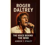 ROGER DALTREY BIOGRAPHY: The Voice Behind The Who